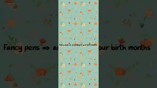 Fancy pens according to your birth months