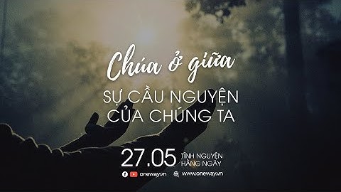 Chúa Ở Giữa Sự Cầu Nguyện Của Chúng Ta | Oneway Radio - Tĩnh Nguyện Hằng Ngày 27/05/2022