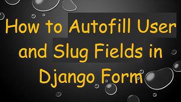How to Autofill User and Slug Fields in Django Form