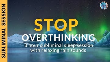 END OVERTHINKING | 8 Hours of Subliminal Affirmations & Relaxing Rain Sounds