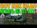 ВОТ КАК НАДО ИГРАТЬ НА ПТ-САУ! ЭТО НАДО ВИДЕТЬ!