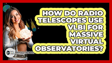 How Do Radio Telescopes Use VLBI For Massive Virtual Observatories? - Physics Frontier