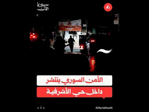 انتشار قوات الأمن السوري في حي الأشرفية