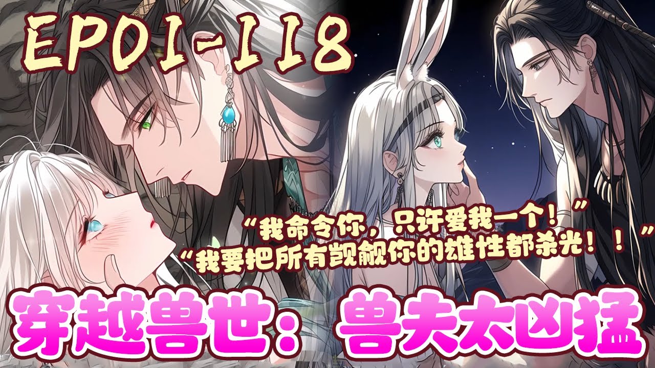 千夏这天加完班回家路上被一辆失控的汽车撞死，没想到当她再睁开眼的时候是在一个巨大的山洞里。这...不会是像她看的兽世小说那样，穿越兽世了吧？？？《穿越兽世：兽夫太凶猛》01~118#BWMJ