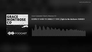 EXPECT GOD TO DIRECT YOU || light in the darkness SERIES by Grace Community Church - Montrose CO 15 views 4 months ago 32 minutes