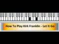How To Play Kirk Franklin - Let It Go (Piano Tutorial)