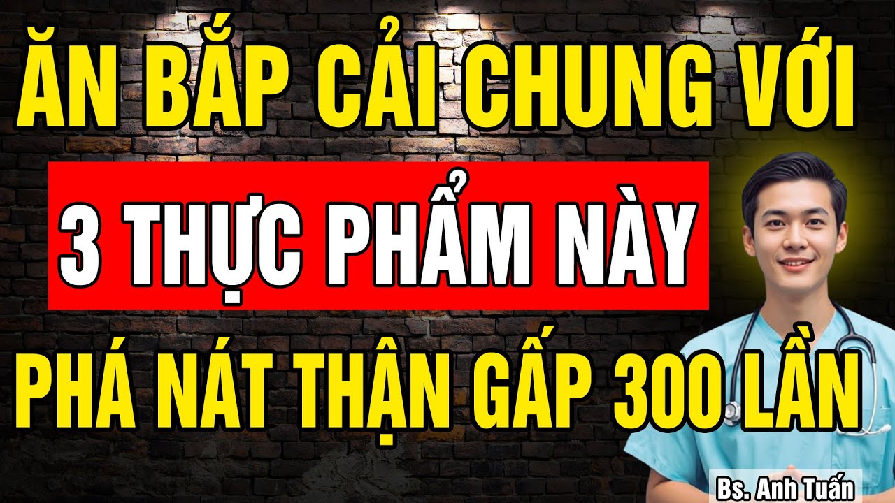 ĂN BẮP CẢI với 3 Thực Phẩm này có thể phá nát thận chỉ sau 1 lần, Cảnh báo từ bác sĩ Tiết Liệu