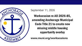 Worksession re AO 2026-85, amending Anchorage Municipal Code Title 21 to create new missing...