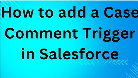 How to add a Case Comment Trigger in Salesforce