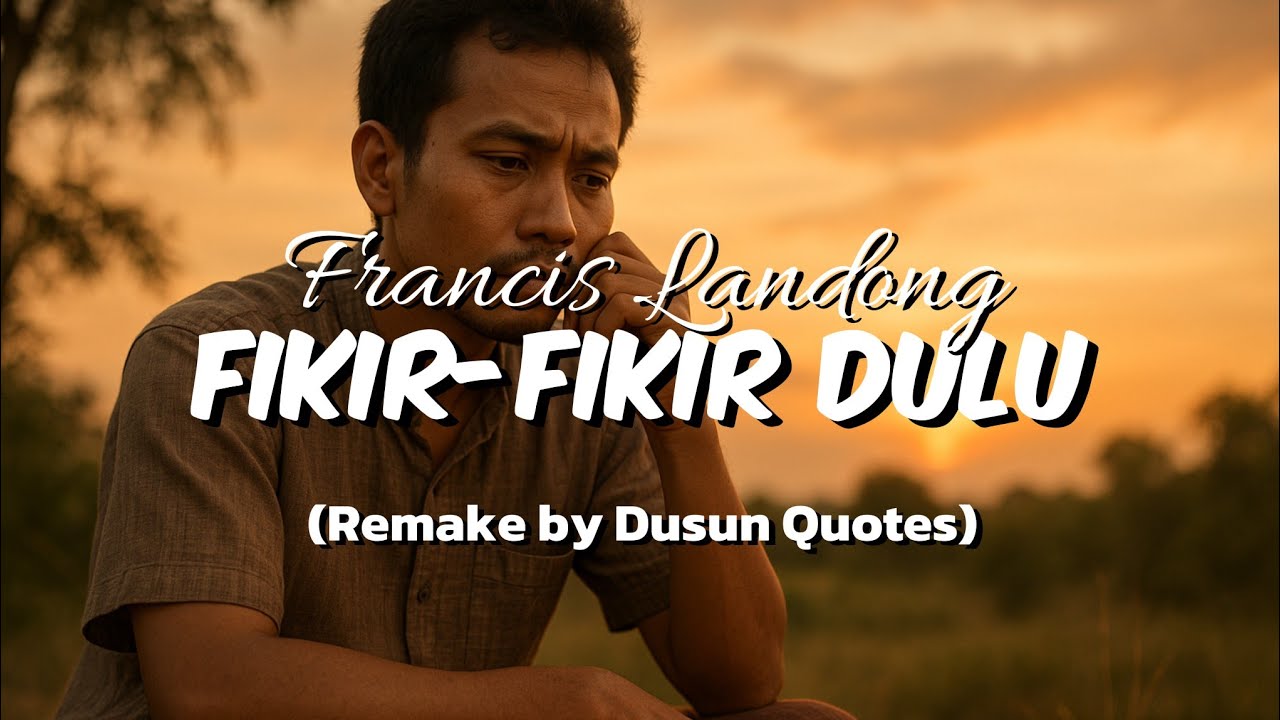 Fikir-Fikir Dulu - Francis Landong (Remake by Dusun Quotes)