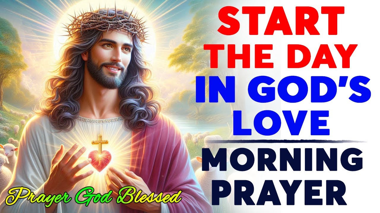 BEGIN YOUR DAY WITH GOD - GOD IS LOVE | A Blessed Morning Prayer To ...