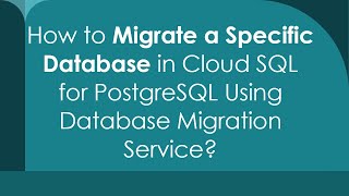 How to Migrate a Specific Database in Cloud SQL for PostgreSQL Using Database Migration Service?