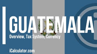 Guatemala Tax System - A Brief Overview