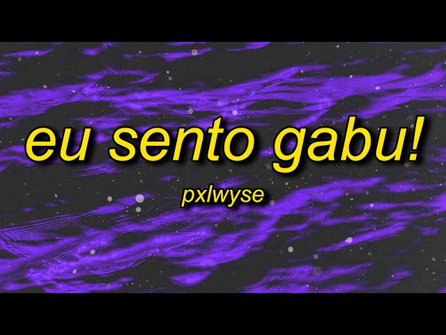 PXLWYSE - Eu Sento Gabu! class=