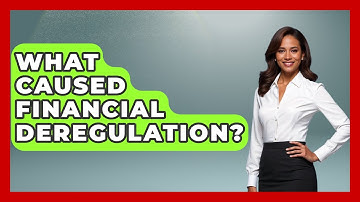 What Caused Financial Deregulation? - Learn About Economics