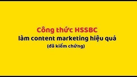CÔNG THỨC HSSBC GIÚP BẠN LÀM CONTENT MARKETING HIỆU QUẢ