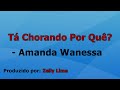 Tá Chorando Por Quê? - Amanda Wanessa playback com letra