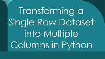 Transforming a Single Row Dataset into Multiple Columns in Python