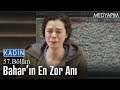 Bahar'ın en zor anı - Kadın 57. Bölüm