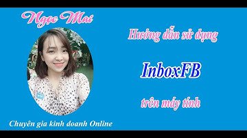 Hướng dẫn sử dụng InboxFB - Ngọc Mai
