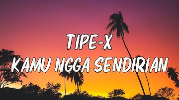 Tipe-X - Kamu Ngga Sendirian - LIRIK