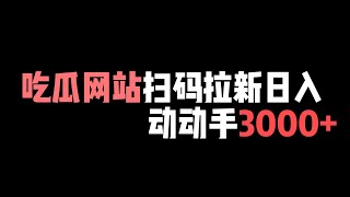 【老黑的创业笔记】吃瓜网站扫码拉新动动手3000 