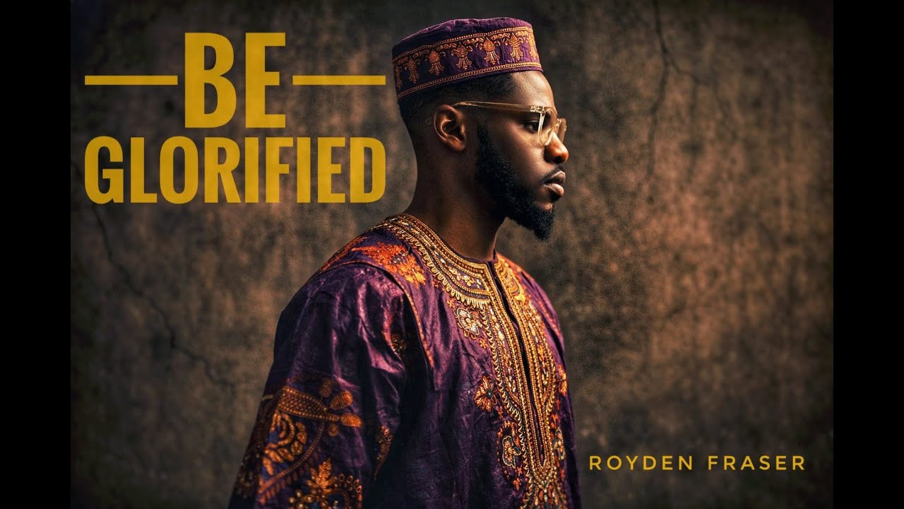 Be Glorified | Royden Fraser | Praise Song Lyrics Video