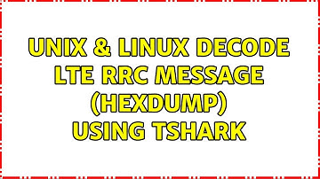 Unix & Linux: Decode LTE RRC message (hexdump) using Tshark