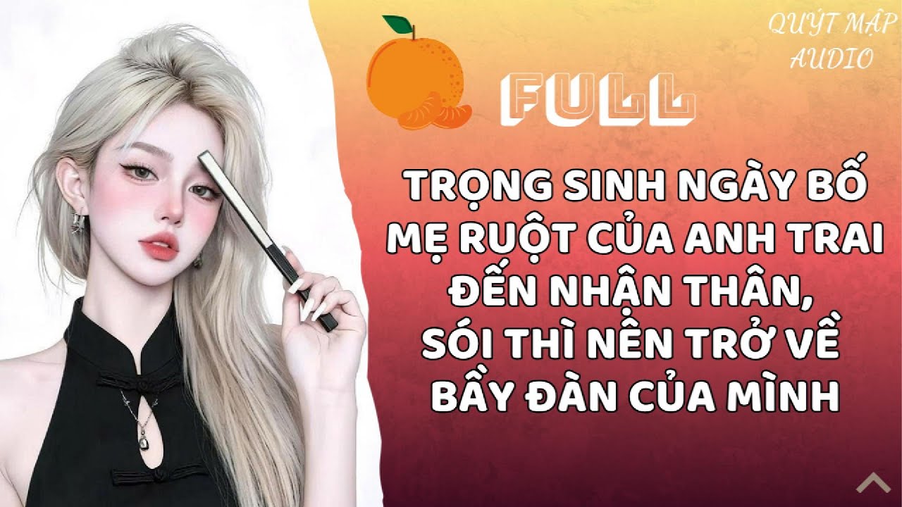 [FULL] TRỌNG SINH NGÀY BỐ MẸ RUỘT CỦA ANH TRAI ĐẾN NHẬN THÂN, SÓI THÌ NÊN TRỞ VỀ BẦY ĐÀN CỦA MÌNH