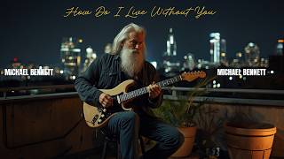 Michael Bennet - How Do I Live Without You | Emotional Classic Rock Music | Romantic 🎸