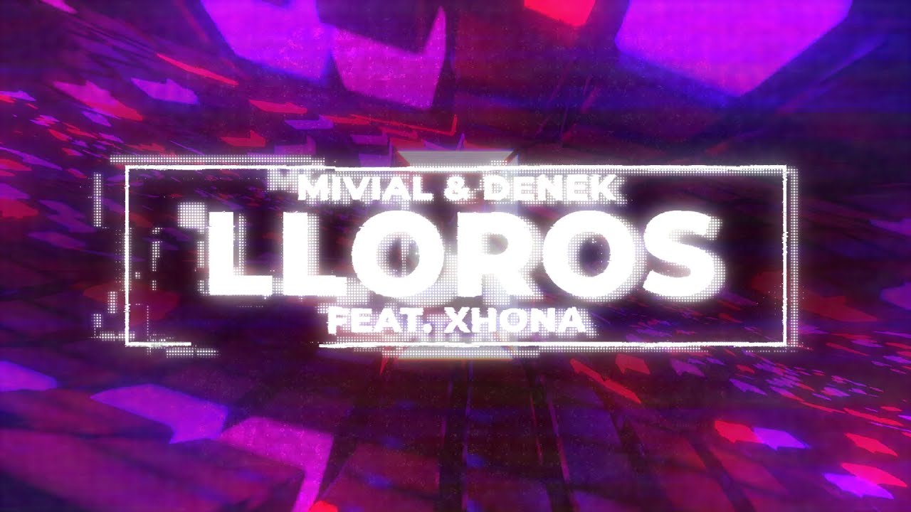MIVIAL & DENEK - LLoros (con XHONA)