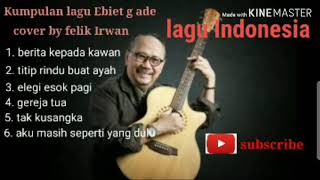 Felix cover//Ebiet g ade full album lagu pilihan enak banget di denger pas lagi nyantai