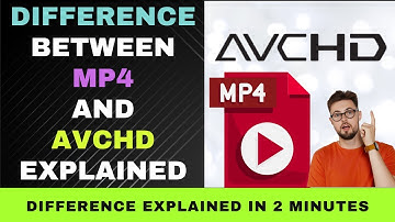 Difference Between AVCHD and MP4:  MP4 vs AVCHD Explained in 2 Minutes