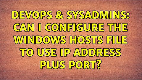DevOps & SysAdmins: Can I configure the Windows hosts file to use IP address plus port?