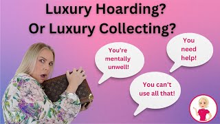 Luxury Hoarding? Or Luxury Collecting?