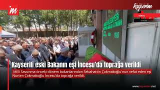 Kayserili Milli Savunma Eski Bakanının Eşi İncesu’da Toprağa Verildi