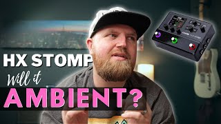 Will It AMBIENT? Tips For Getting Beautiful ATMOSPHERIC Sounds Out Of Your HX STOMP!