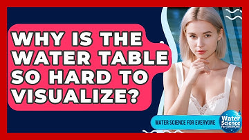 Why Is The Water Table So Hard To Visualize? - Water Science For Everyone