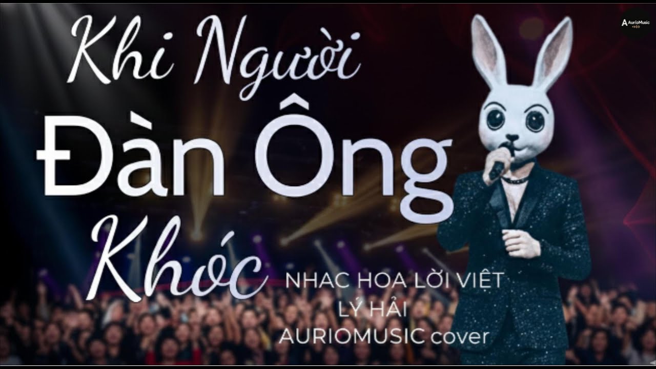 KHI NGƯỜI ĐÀN ÔNG KHÓC - Lý Hải | AURIOMUSIC | CA SĨ GIẤU MẶT | rockballad | Hãy khóc đi khóc đi ...