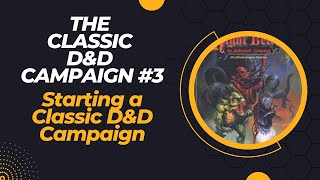 How To Start A Classic D&D Campaign (The Classic D&D Campaign #3)