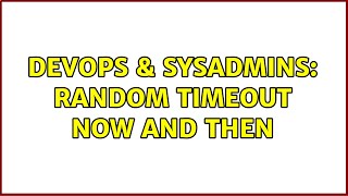 DevOps & SysAdmins: Random timeout now and then Wealth