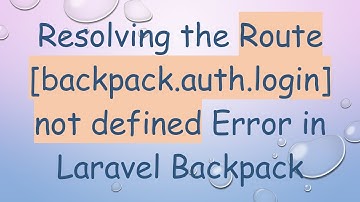 Resolving the Route [backpack.auth.login] not defined Error in Laravel Backpack