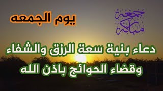 دعاء يوم الجمعه لطلب الرزق والبركه والشفاء والعافيه والتخلص من الهموم والاحزان