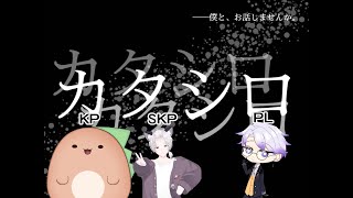 【クトゥルフ神話TRPG】『カタシロ』　SKP :えんろー　PL：夜星セイ