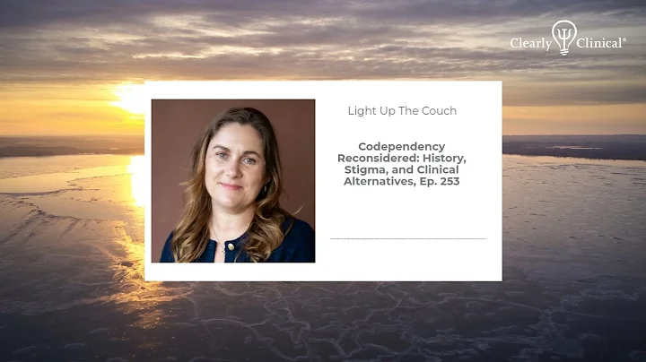 Codependency Reconsidered: History, Stigma, and Clinical Alternatives, Ep. 253