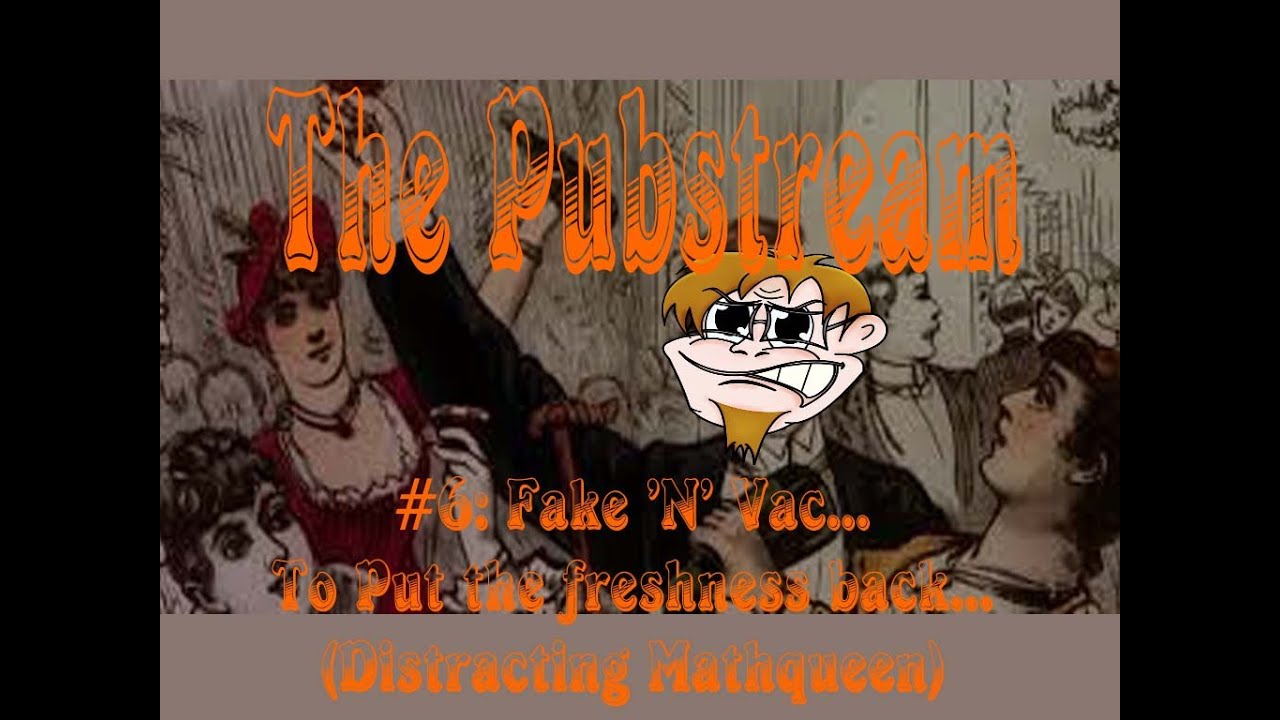 The Pub Stream #6 - Fake N Vac...to put the freshness back...Distracting Mathqueen While She Cleans