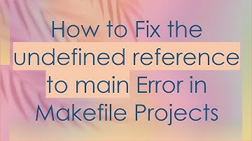 How to Fix the undefined reference to main Error in Makefile Projects