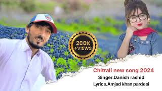 Khowar New Song 2024|| Singer.Danish rashid||Lyrics.Amjad khan pardesi