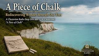 A Piece of Chalk | Rediscovering Wonder Beneath Our Feet | A Chesterton Radio Deep Dive
