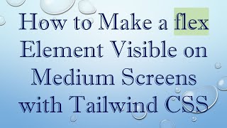 How to Make a flex Element Visible on Medium Screens with Tailwind CSS